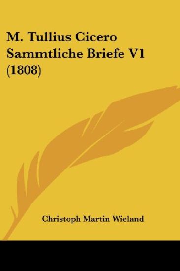 Wieland, C: M. Tullius Cicero Sammtliche Briefe V1 (1808)