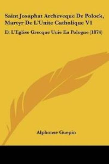 Saint Josaphat Archeveque De Polock, Martyr De L'Unite Catholique V1