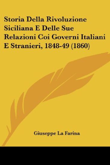 Storia Della Rivoluzione Siciliana E Delle Sue Relazioni Coi Governi Italiani E Stranieri, 1848-49 (1860)