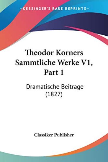 Classiker Publisher: Theodor Korners Sammtliche Werke V1, Pa