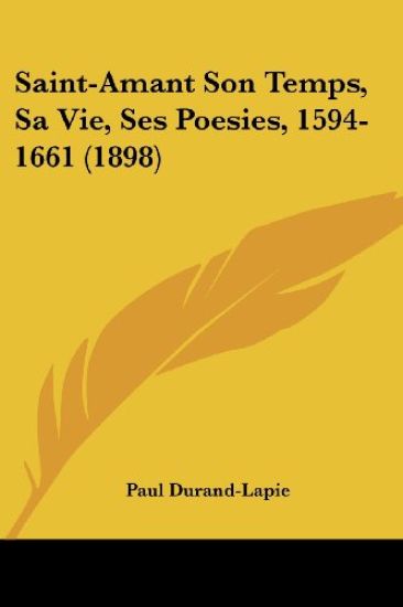 Saint-Amant Son Temps, Sa Vie, Ses Poesies, 1594-1661 (1898)