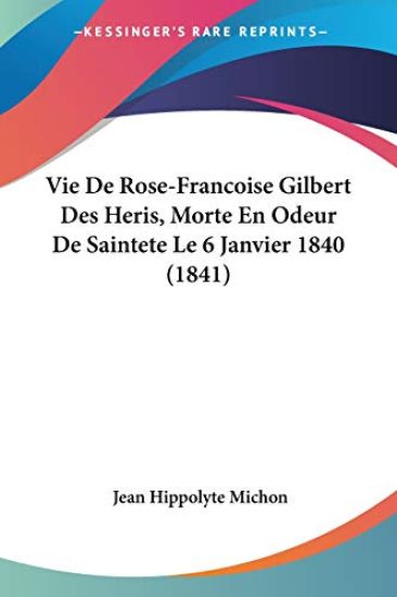 Vie De Rose-Francoise Gilbert Des Heris, Morte En Odeur De Saintete Le 6 Janvier 1840 (1841)