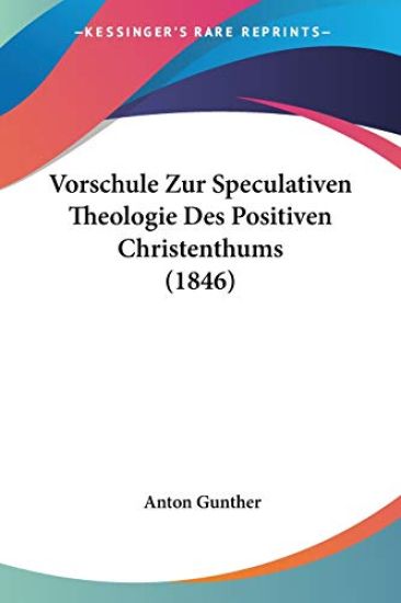Gunther, A: Vorschule Zur Speculativen Theologie Des Positiv