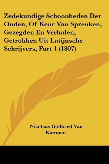 Zedekundige Schoonheden Der Ouden, Of Keur Van Spreuken, Gezegden En Verhalen, Getrokken Uit Latijnsche Schrijvers, Part 1 (1807)