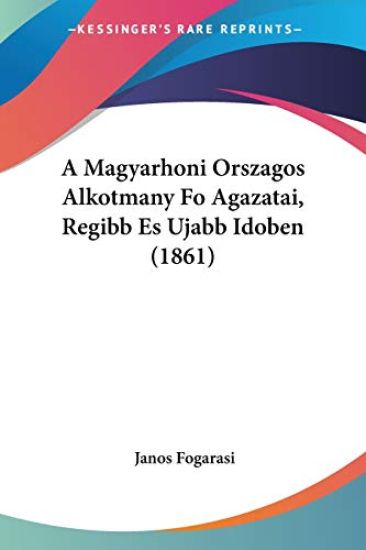 A Magyarhoni Orszagos Alkotmany Fo Agazatai, Regibb Es Ujabb Idoben (1861)