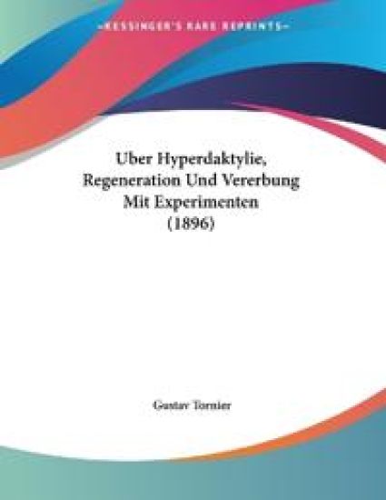 Tornier, G: Uber Hyperdaktylie, Regeneration Und Vererbung M