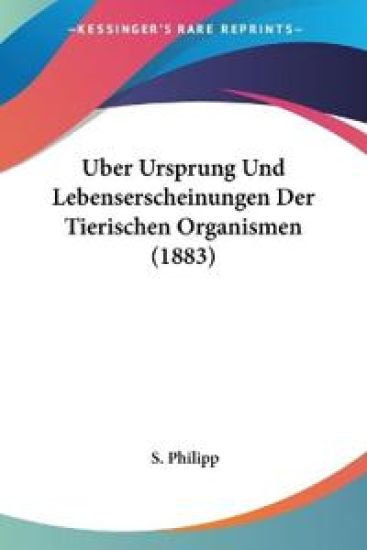 Philipp, S: Uber Ursprung Und Lebenserscheinungen Der Tieris