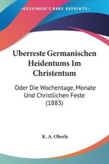 Oberle, K: Uberreste Germanischen Heidentums Im Christentum