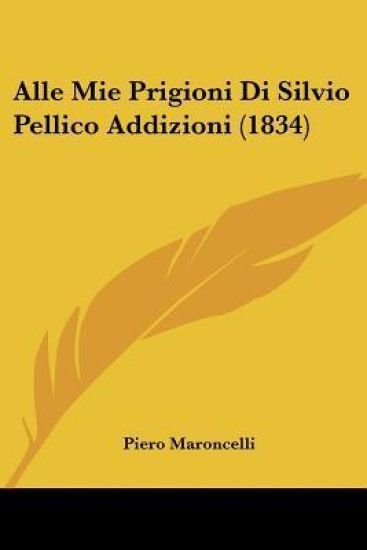 Alle Mie Prigioni Di Silvio Pellico Addizioni (1834)