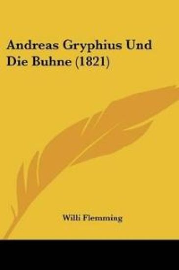 Flemming, W: Andreas Gryphius Und Die Buhne (1821)