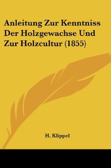 Klippel, H: Anleitung Zur Kenntniss Der Holzgewachse Und Zur