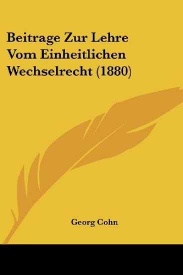 Cohn, G: Beitrage Zur Lehre Vom Einheitlichen Wechselrecht (
