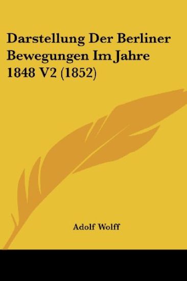Wolff, A: Darstellung Der Berliner Bewegungen Im Jahre 1848