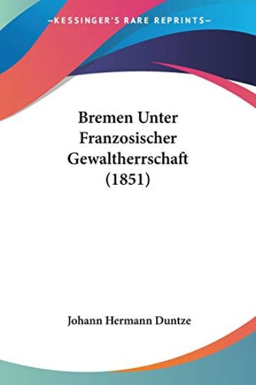 Duntze, J: Bremen Unter Franzosischer Gewaltherrschaft (1851