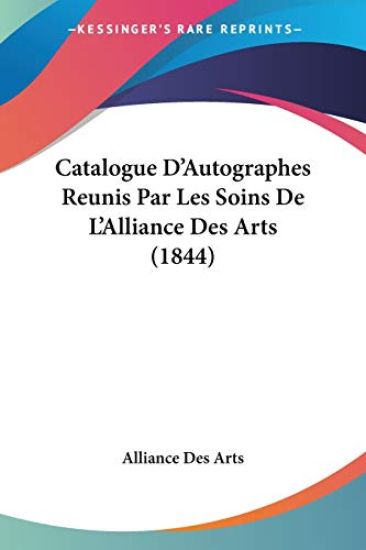 Catalogue D'Autographes Reunis Par Les Soins De L'Alliance Des Arts (1844)