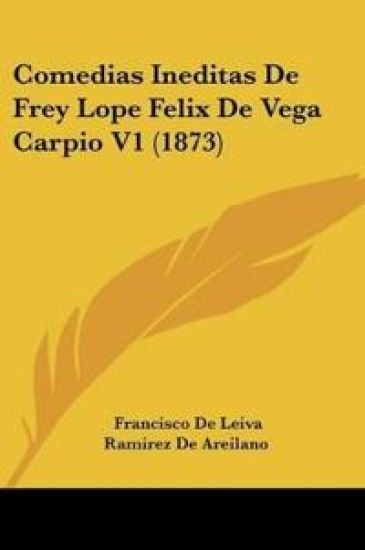 Comedias Ineditas De Frey Lope Felix De Vega Carpio V1 (1873)