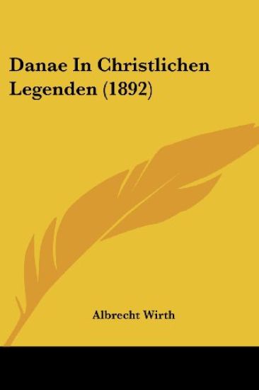 Wirth, A: Danae In Christlichen Legenden (1892)