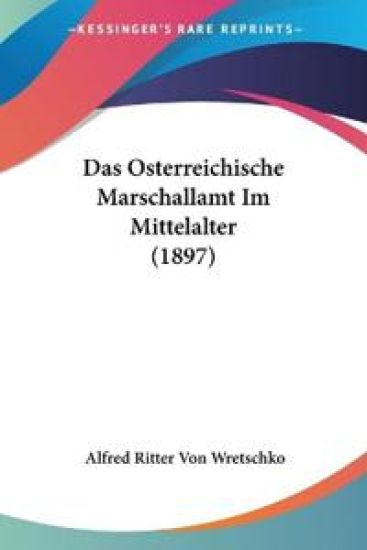 Wretschko, A: Osterreichische Marschallamt Im Mittelalter (1