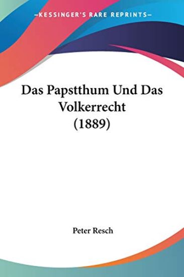 Resch, P: Papstthum Und Das Volkerrecht (1889)
