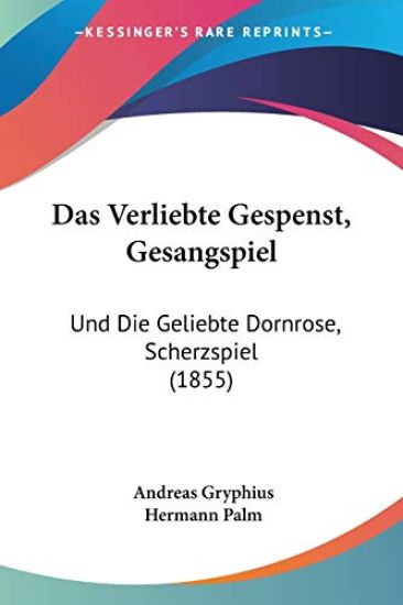 Gryphius, A: Verliebte Gespenst, Gesangspiel