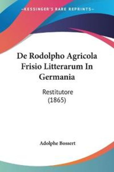 De Rodolpho Agricola Frisio Litterarum In Germania