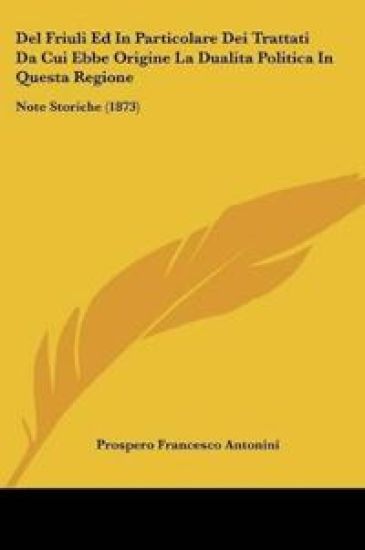 Del Friuli Ed In Particolare Dei Trattati Da Cui Ebbe Origine La Dualita Politica In Questa Regione