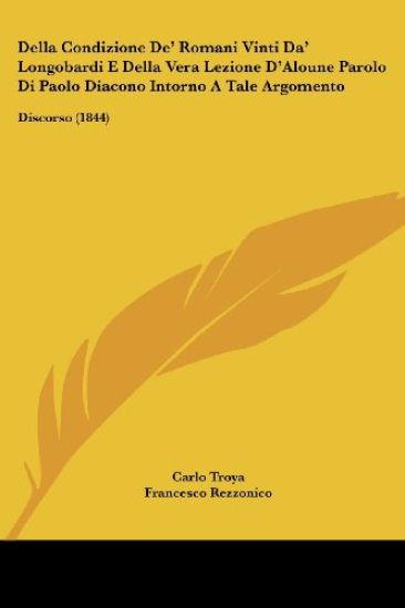 Della Condizione De' Romani Vinti Da' Longobardi E Della Vera Lezione D'Aloune Parolo Di Paolo Diacono Intorno A Tale Argomento