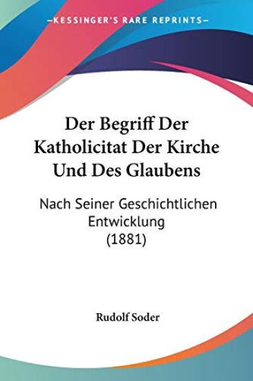 Soder, R: Begriff Der Katholicitat Der Kirche Und Des Glaube