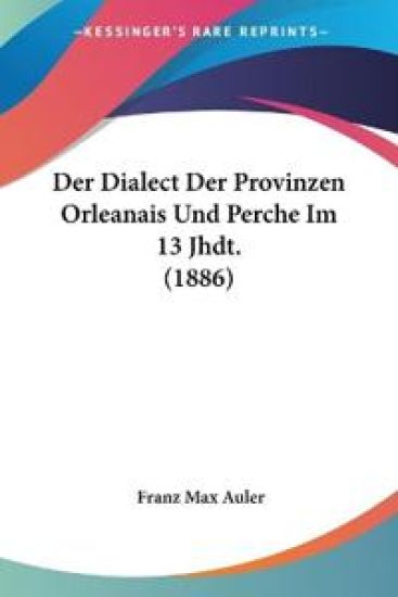 Auler, F: Dialect Der Provinzen Orleanais Und Perche Im 13 J