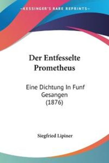 Lipiner, S: Entfesselte Prometheus