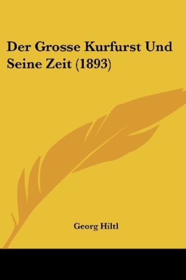 Hiltl, G: Grosse Kurfurst Und Seine Zeit (1893)