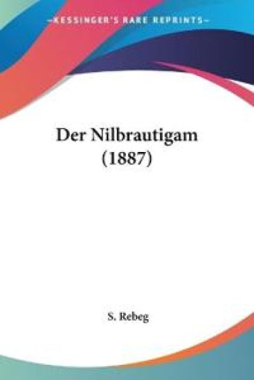 Rebeg, S: Nilbrautigam (1887)