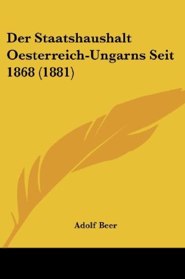Beer, A: Staatshaushalt Oesterreich-Ungarns Seit 1868 (1881)