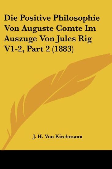 Kirchmann, J: Positive Philosophie Von Auguste Comte Im Ausz