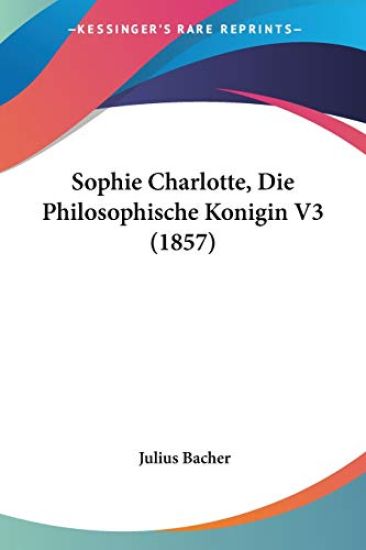 Bacher, J: Sophie Charlotte, Die Philosophische Konigin V3 (