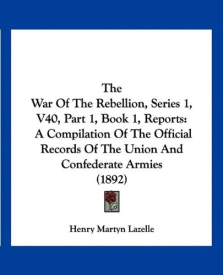 The War Of The Rebellion, Series 1, V40, Part 1, Book 1, Reports
