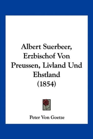 Goetze, P: Albert Suerbeer, Erzbischof Von Preussen, Livland