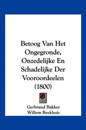 Betoog Van Het Ongegronde, Onzedelijke En Schadelijke Der Vooroordeelen (1800)