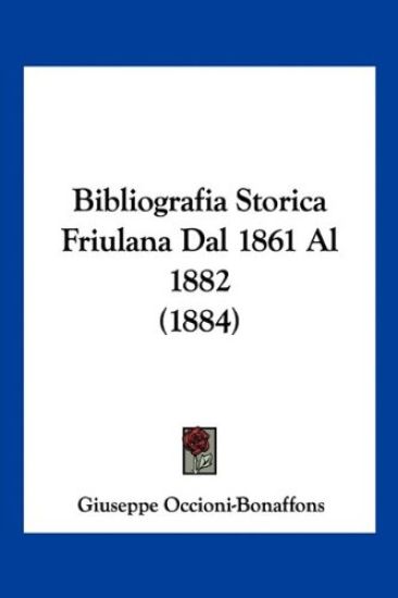 Bibliografia Storica Friulana Dal 1861 Al 1882 (1884)