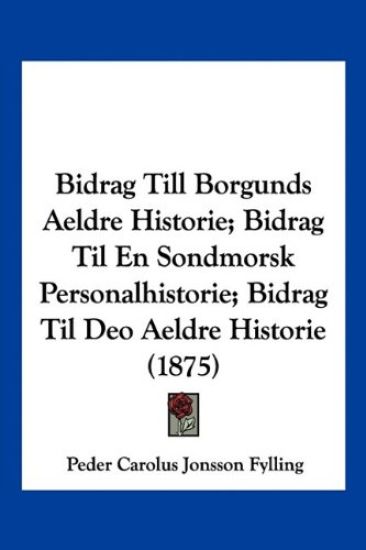 Bidrag Till Borgunds Aeldre Historie; Bidrag Til En Sondmorsk Personalhistorie; Bidrag Til Deo Aeldre Historie (1875)