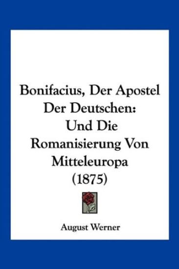 Werner, A: Bonifacius, Der Apostel Der Deutschen