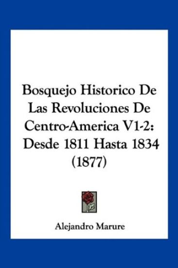 Bosquejo Historico De Las Revoluciones De Centro-America V1-2