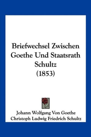 Goethe, J: Briefwechsel Zwischen Goethe Und Staatsrath Schul