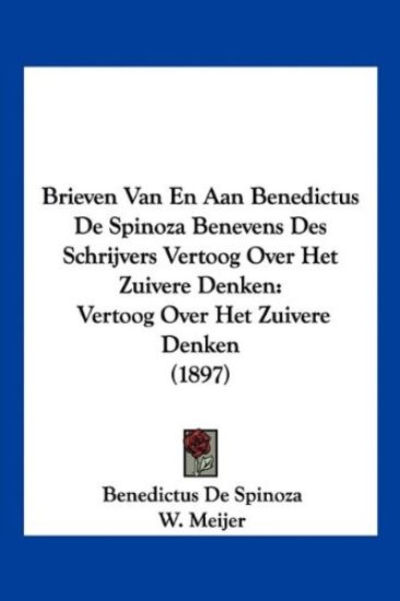 Brieven Van En Aan Benedictus De Spinoza Benevens Des Schrijvers Vertoog Over Het Zuivere Denken