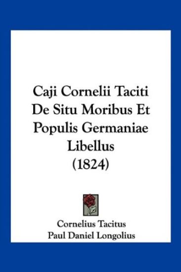 Caji Cornelii Taciti De Situ Moribus Et Populis Germaniae Libellus (1824)