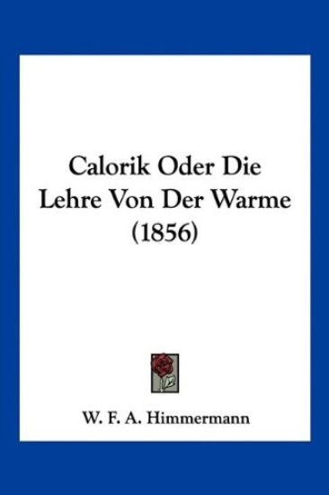 Himmermann, W: Calorik Oder Die Lehre Von Der Warme (1856)