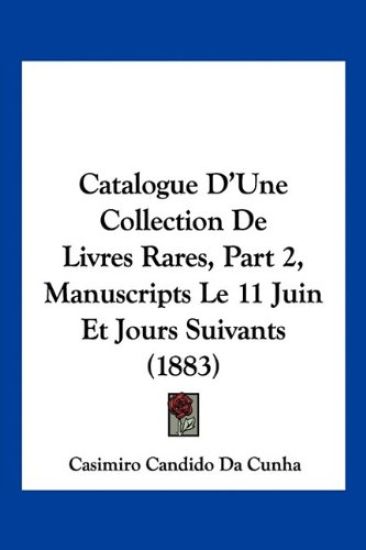 Catalogue D'Une Collection De Livres Rares, Part 2, Manuscripts Le 11 Juin Et Jours Suivants (1883)