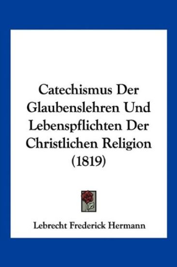 Hermann, L: Catechismus Der Glaubenslehren Und Lebenspflicht