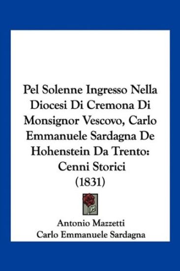 Pel Solenne Ingresso Nella Diocesi Di Cremona Di Monsignor Vescovo, Carlo Emmanuele Sardagna De Hohenstein Da Trento