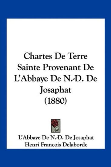 Chartes De Terre Sainte Provenant De L'Abbaye De N.-D. De Josaphat (1880)